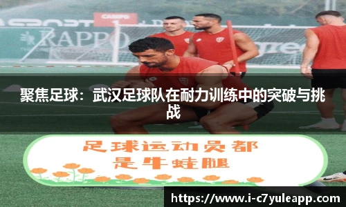 聚焦足球：武汉足球队在耐力训练中的突破与挑战