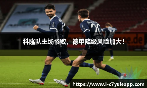科隆队主场惨败，德甲降级风险加大！
