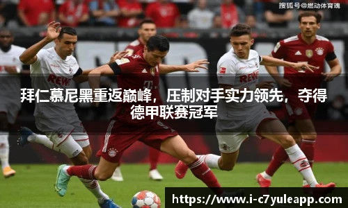 拜仁慕尼黑重返巅峰，压制对手实力领先，夺得德甲联赛冠军