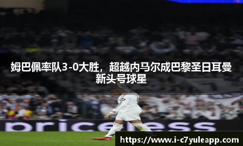 姆巴佩率队3-0大胜，超越内马尔成巴黎圣日耳曼新头号球星