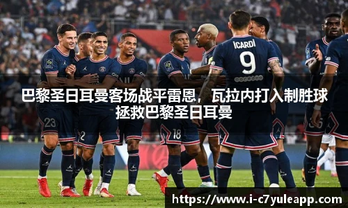 巴黎圣日耳曼客场战平雷恩，瓦拉内打入制胜球拯救巴黎圣日耳曼