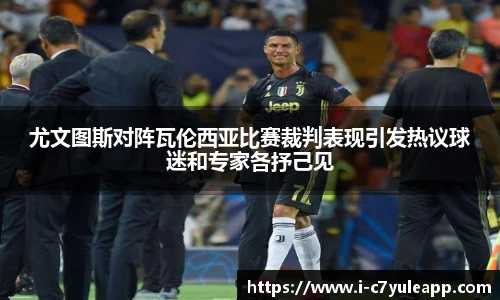 尤文图斯对阵瓦伦西亚比赛裁判表现引发热议球迷和专家各抒己见
