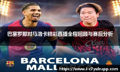 巴塞罗那对马洛卡精彩直播全程回顾与赛后分析