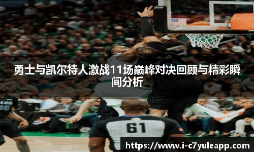 勇士与凯尔特人激战11场巅峰对决回顾与精彩瞬间分析